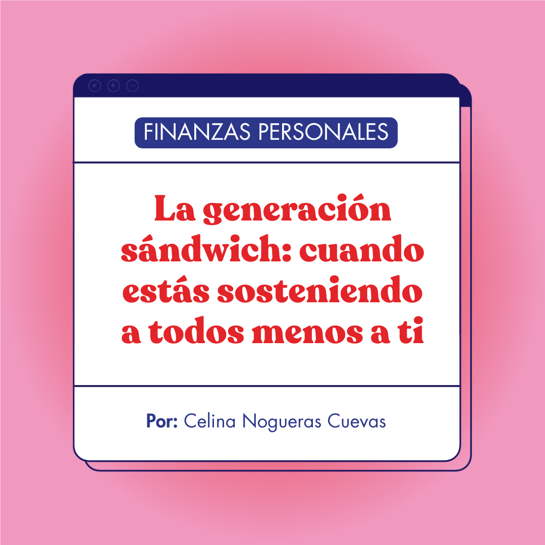 La generación sándwich: cuando estás sosteniendo a tus hijos, y a tus padres simultáneamente… A todos menos a ti