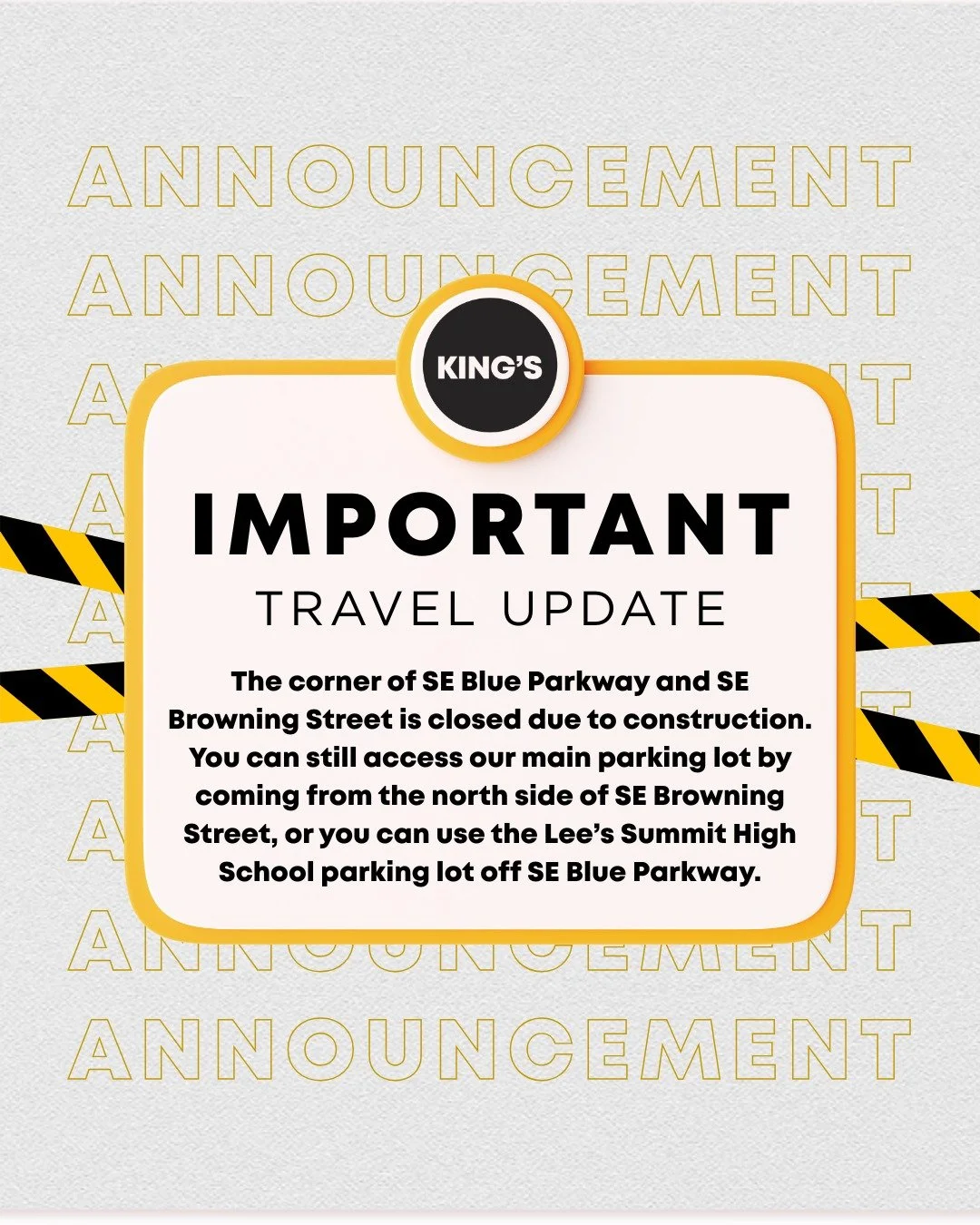 🚧 Travel Update for This Sunday!
Heads up, King’s Church family - there’s construction at the corner of SE Blue Parkway and SE Browning Street, which means you can’t turn onto SE Browning from SE Blue Parkway right now.
✅ You can