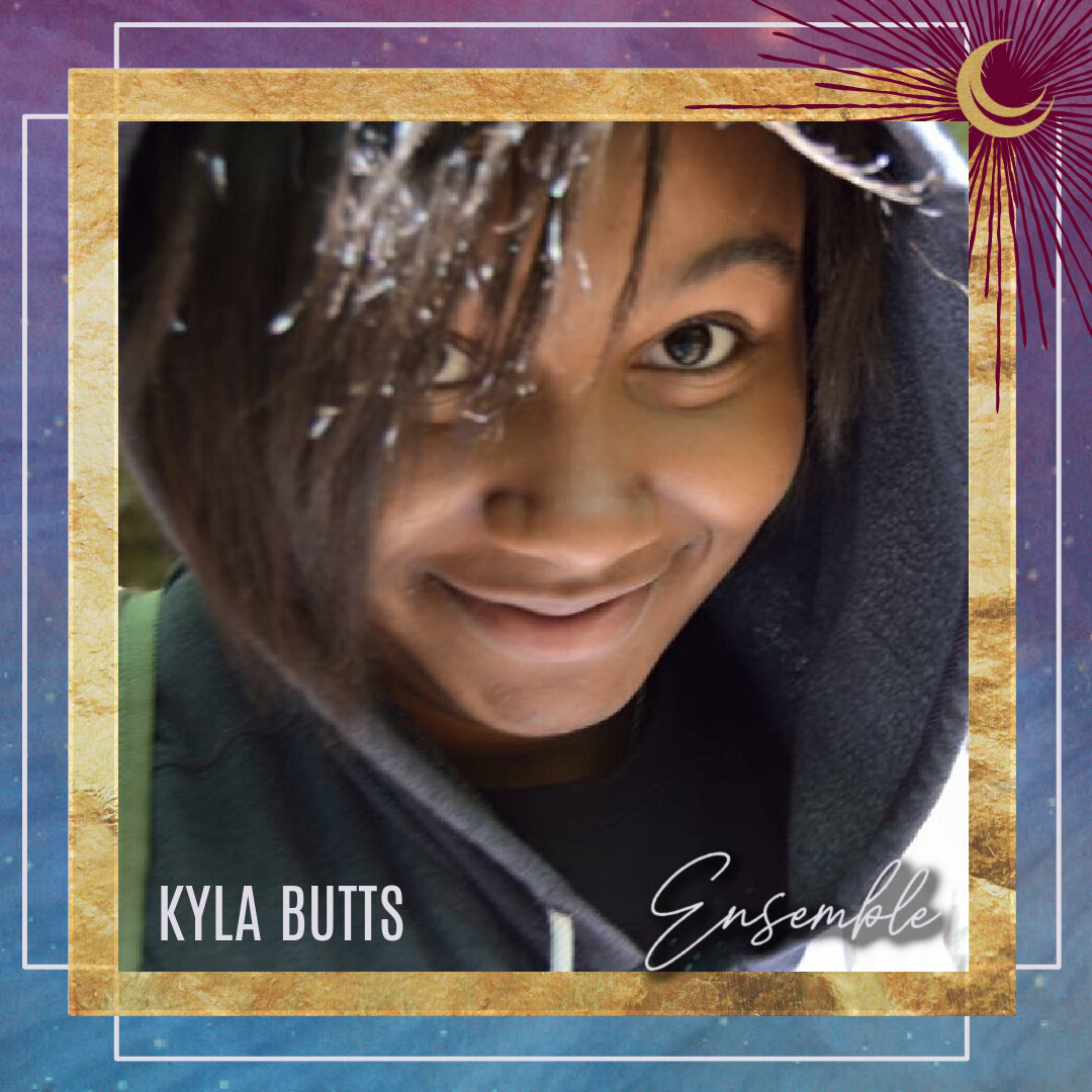 KYLA BUTTS (Ensemble) is an African American actress from Harlem, New York. She found her passion for acting at the Spence School in New York City and appeared in productions such as Noises Off!, Macbeth, Twelfth Night, Alice!, The Complete Works of…