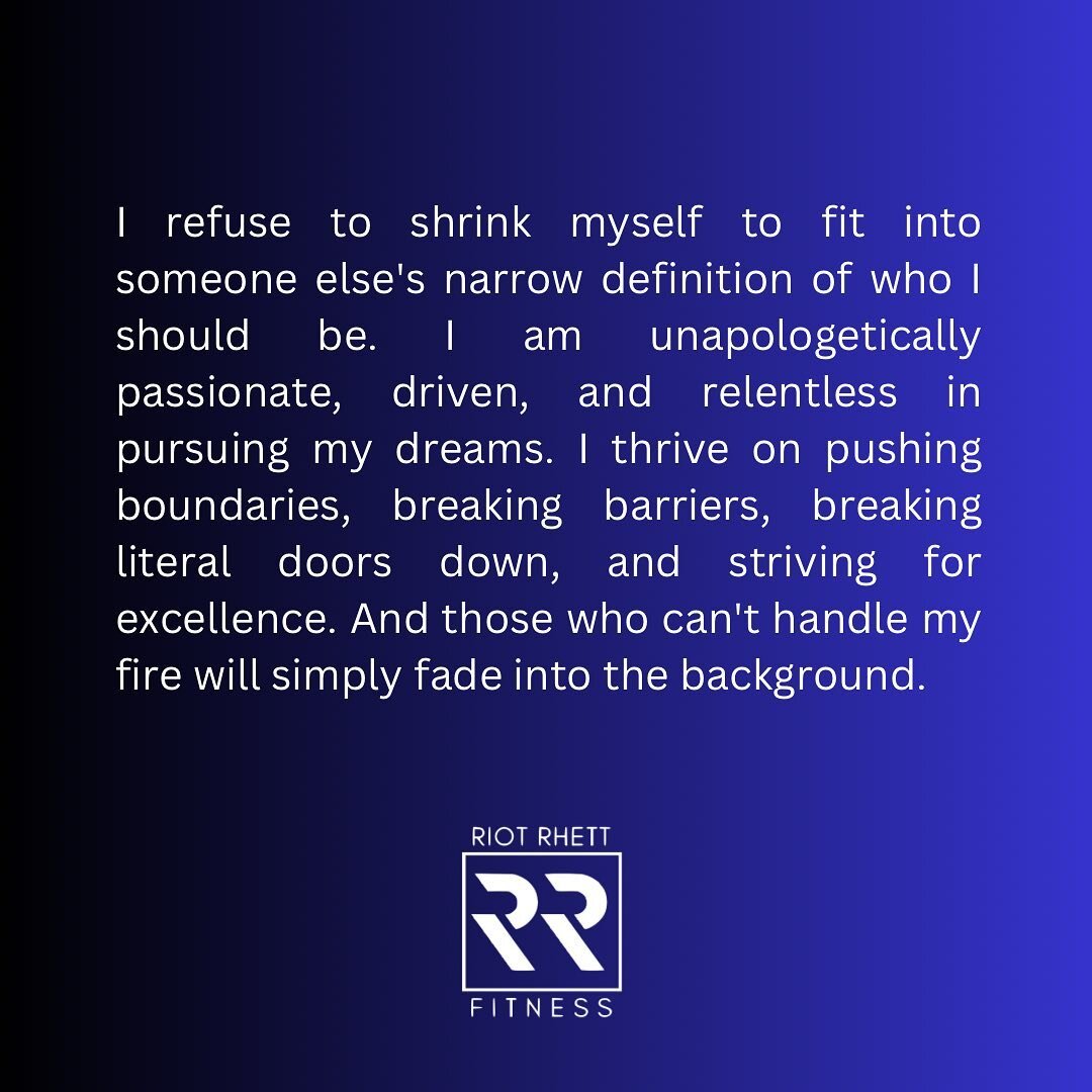I refuse to shrink myself to fit into someone else's narrow definition of who I should be. I am unapologetically passionate, driven, and relentless in pursuing my dreams. I thrive on pushing boundaries, breaking barriers, breaking literal doors down,
