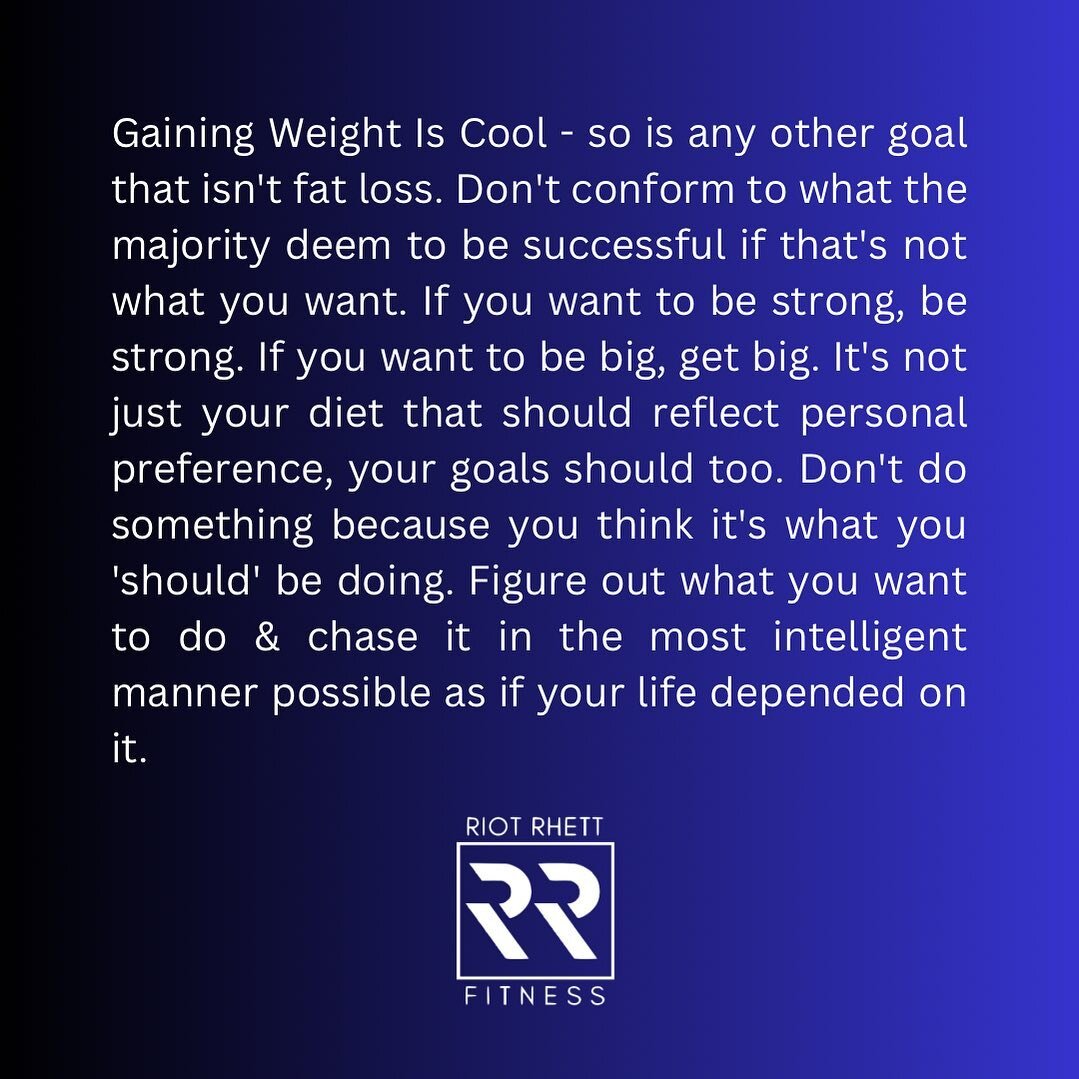 Gaining Weight Is Cool - so is any other goal that isn't fat loss. Don't conform to what the majority deem to be successful if that's not what you want. If you want to be strong, be strong. If you want to be big, get big. It's not just your diet that