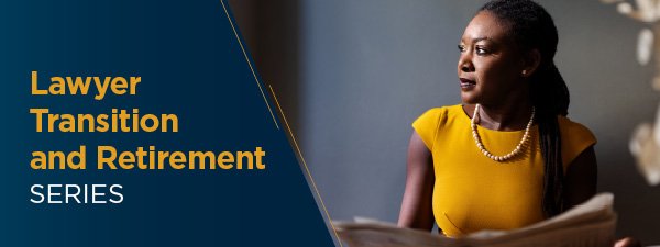 Lawyer Transition and Retirement Series