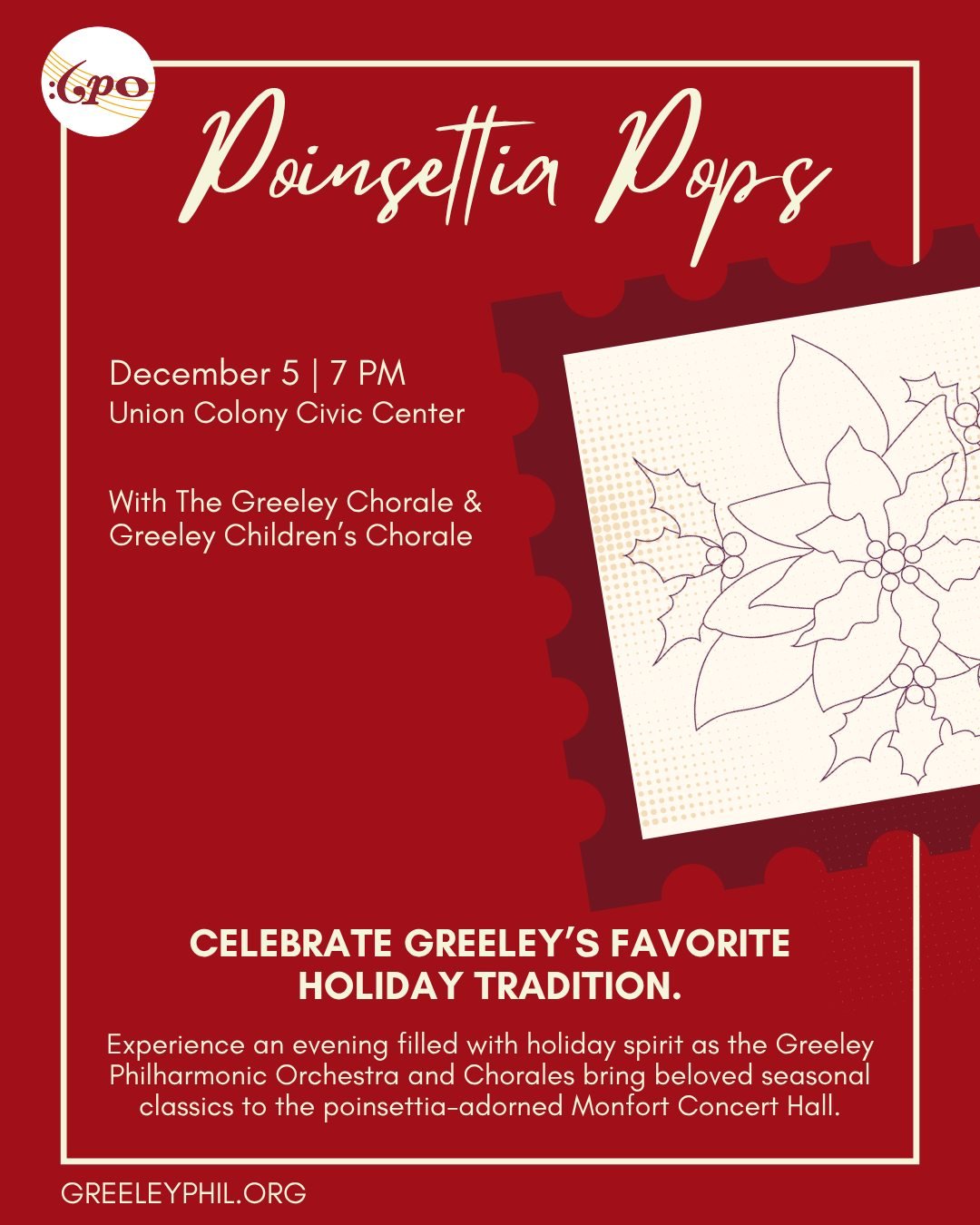 ✨Concert Spotlight: POINSETTIA POPS

Celebrate Greeley&rsquo;s favorite holiday tradition! Join the Greeley Philharmonic Orchestra, Greeley Chorale, and Greeley Children&rsquo;s Chorale for an evening filled with beloved holiday music and festive che