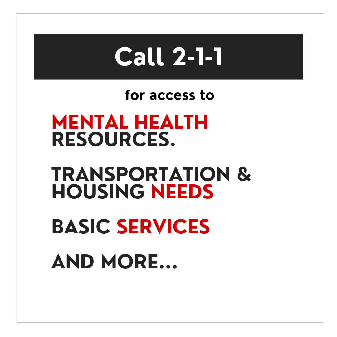 Call 211 for access to mental health resources, transportation and housing needs, basic services, and more...