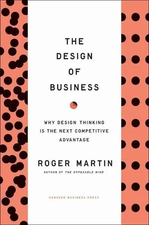 Roger Martin; The Design of Business, Why Design Thinking is the Next Competitive Advantage (Copy)