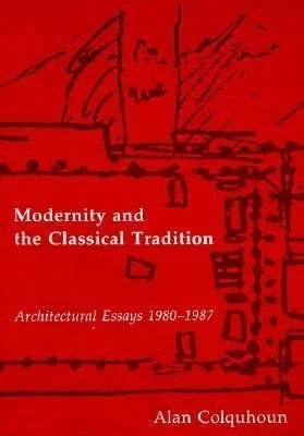 Alan Colquhoun; Modernity &amp; the Classical Tradition; Architectural Essays
