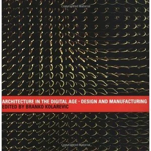 Branko+Kolarevic+-+Architecture+in+the+Digital+Age_Design+and+Manufacturing.jpg