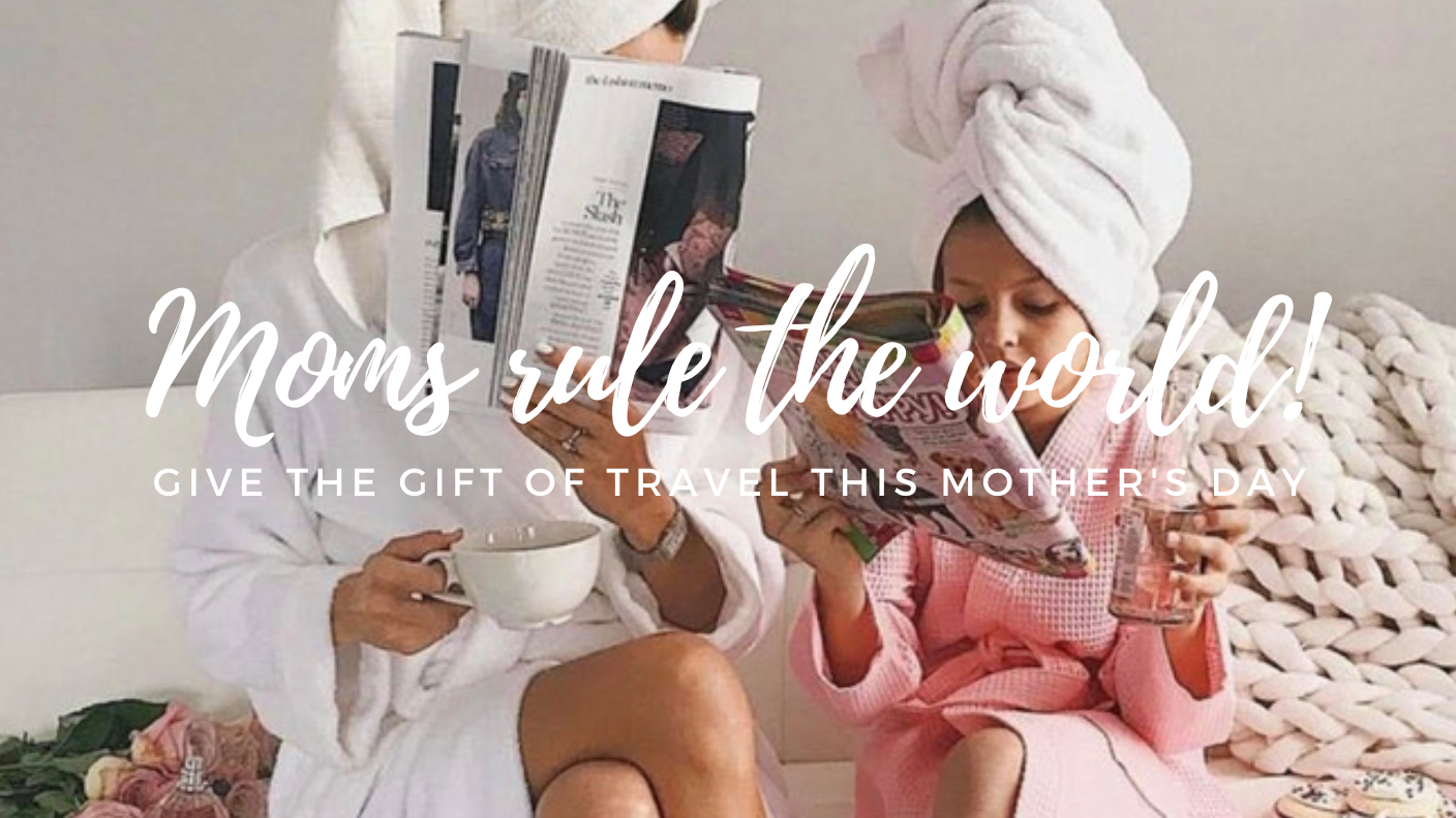 Give the Gift of Travel this Mother's Day!
