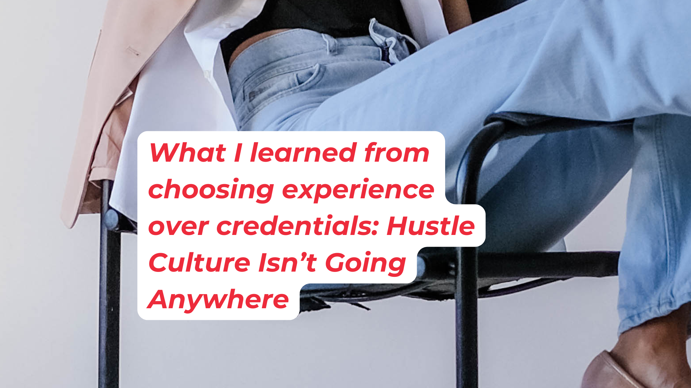 What I Learned from Choosing Experience Over Credentials: Hustle Culture Isn’t Going Anywhere