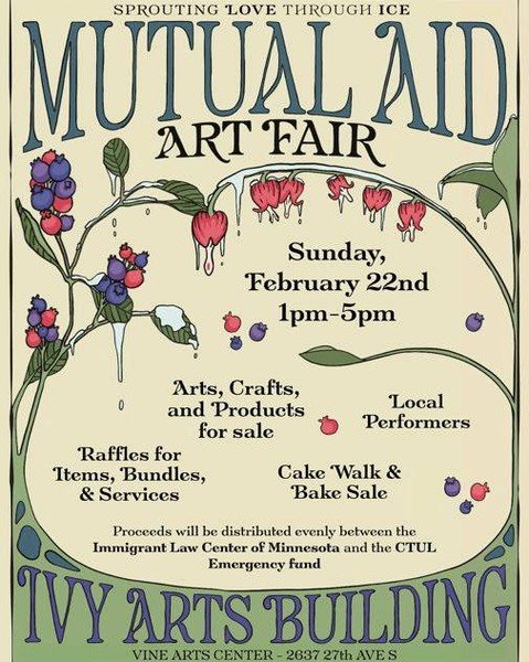 See you at Vine Arts Center&rsquo;s Mutual Aid Art Fair on Sunday Feb 22nd from 1-5pm! Proceeds will go to the Immigration Law Center of Minnesota and the CTUL Emergency Fund.

Ivy Arts Building - Vine Arts Center (2637 27th Ave S)