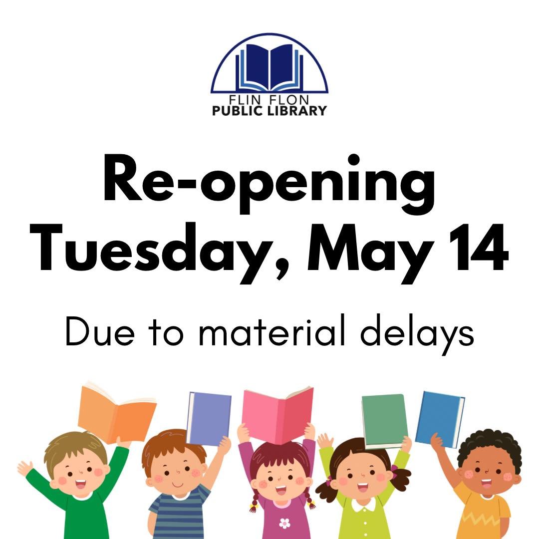 SURPRISE! The library will be re-opening on Tuesday, May 14 at 11:00 AM due to delays with construction materials. You may keep the books you have checked out if you like, we will be auto renewing all checked out books during this time. We will advis