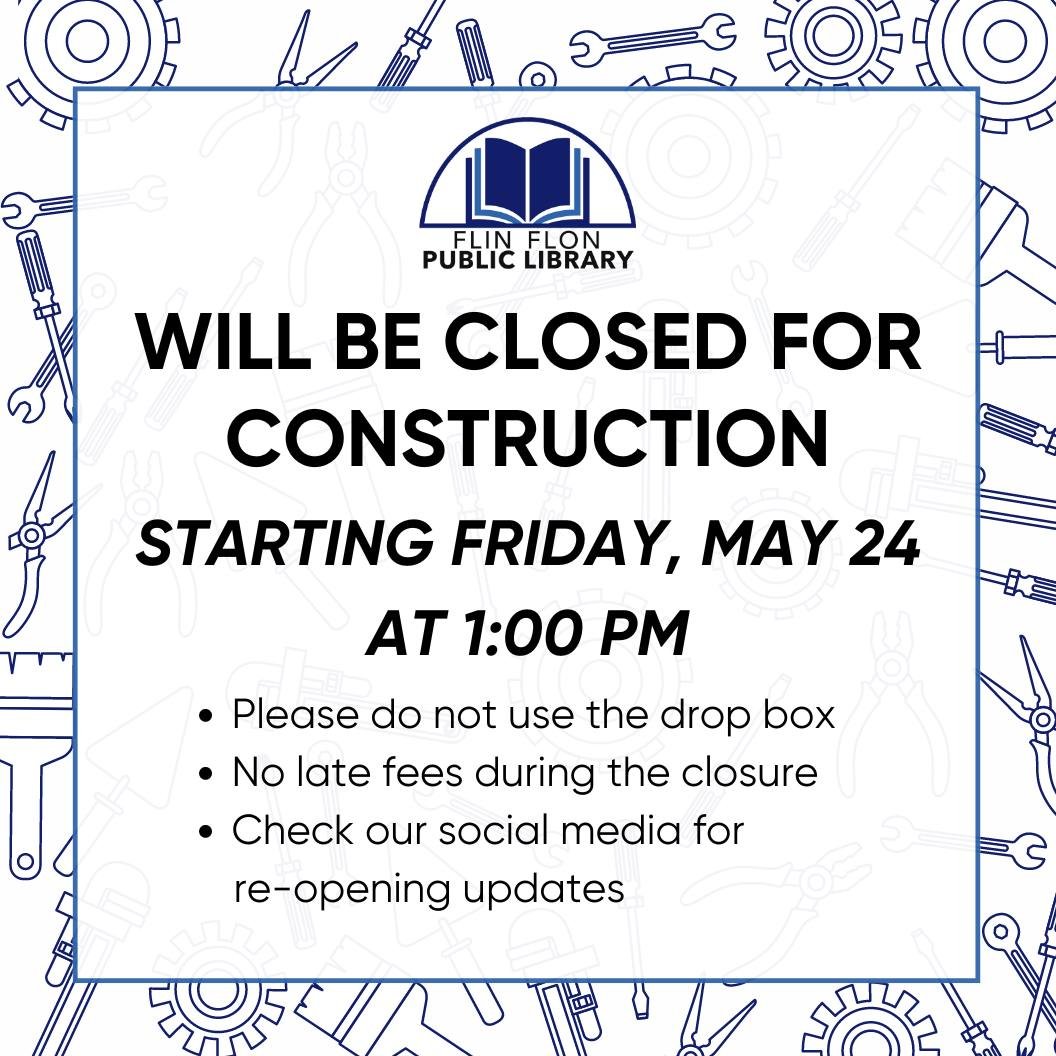 THE LIBRARY WILL BE CLOSING TOMORROW (MAY 24) AT 1:00 PM FOR CONSTRUCTION. We ask that you keep library materials safe at home during the closure, as the drop box will not be monitored. All late fees will be waived for library books and inter-library