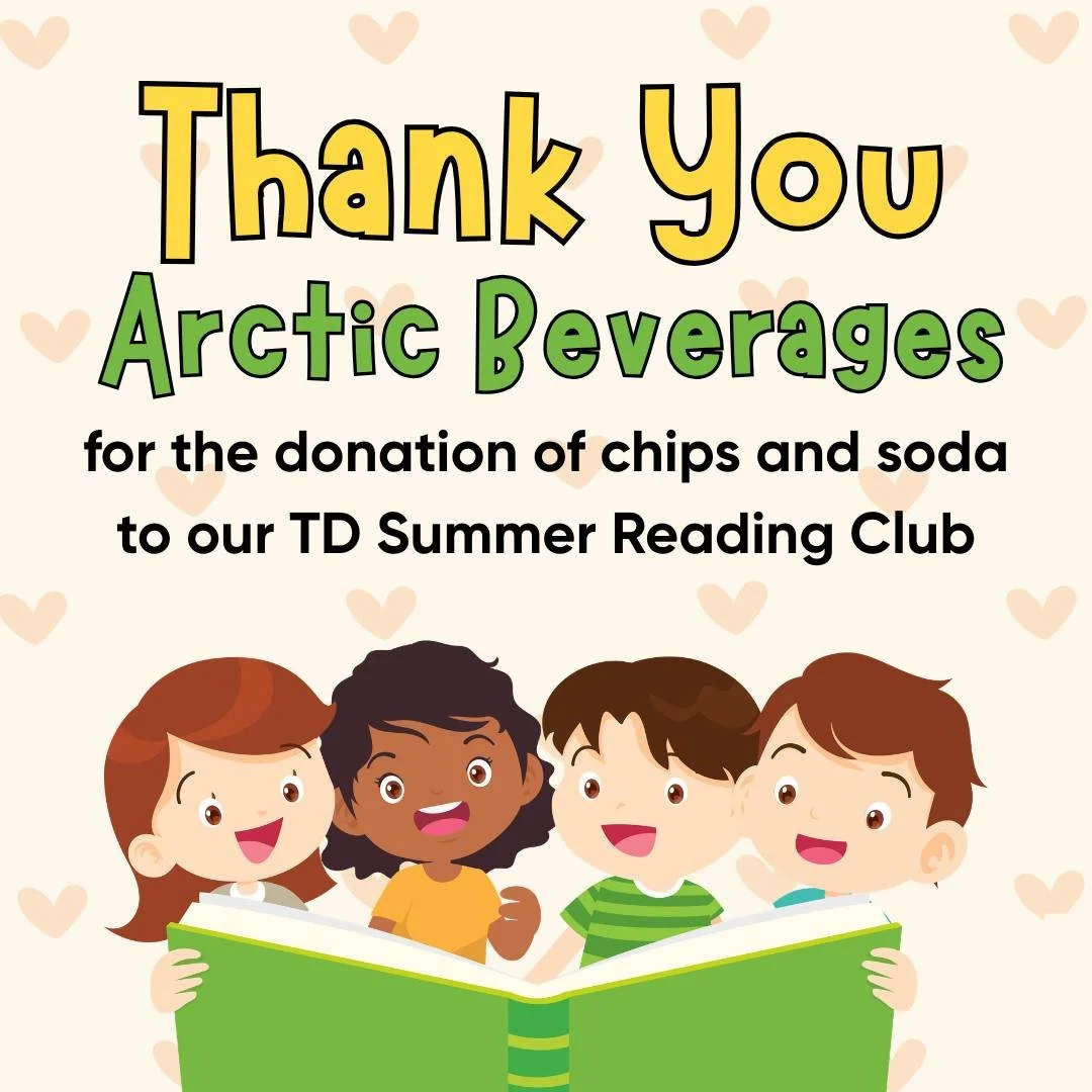 We wish to extend our thanks to Arctic Beverages for their donation of chips and soda to the TD Summer Reading Club. We could not do what we do without the support of this community and the businesses that donate without hesitation.