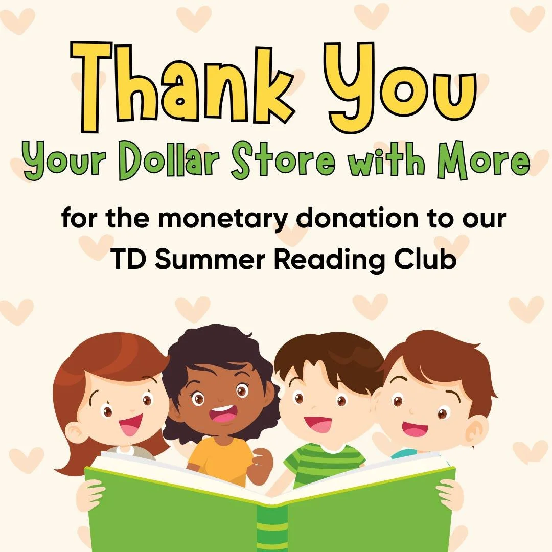 We wish to extend our thanks to Your Dollar Store with More for their monetary donation to the TD Summer Reading Club. We could not do what we do without the support of this community and the businesses that donate without hesitation.