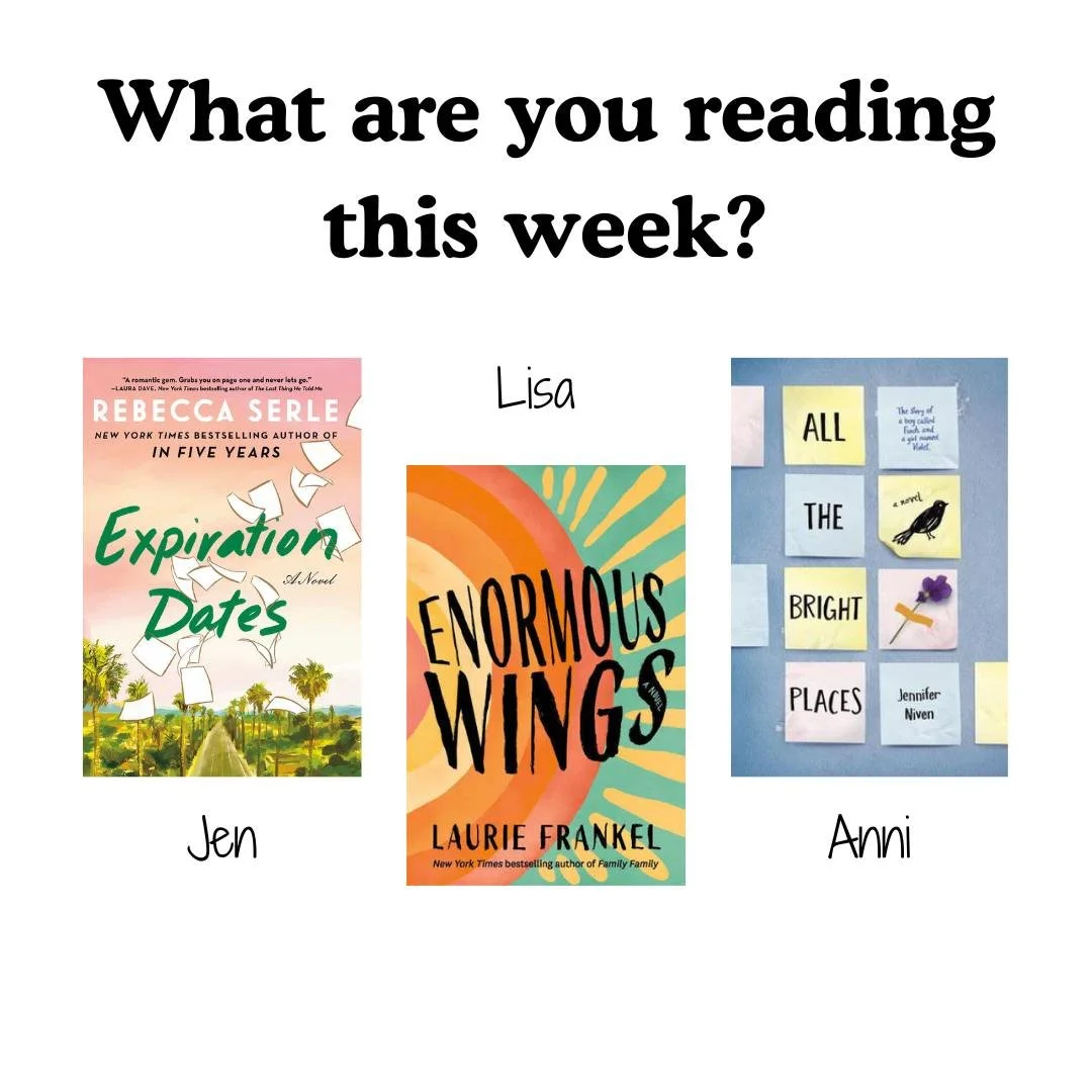 What are you reading this week? The library staff are reading:

JEN: "Expiration Dates" by Rebecca Serle
LISA: "Enormous Wings" by Laurie Frankel
ANNI: "All the Bright Places" by Jennifer Niven