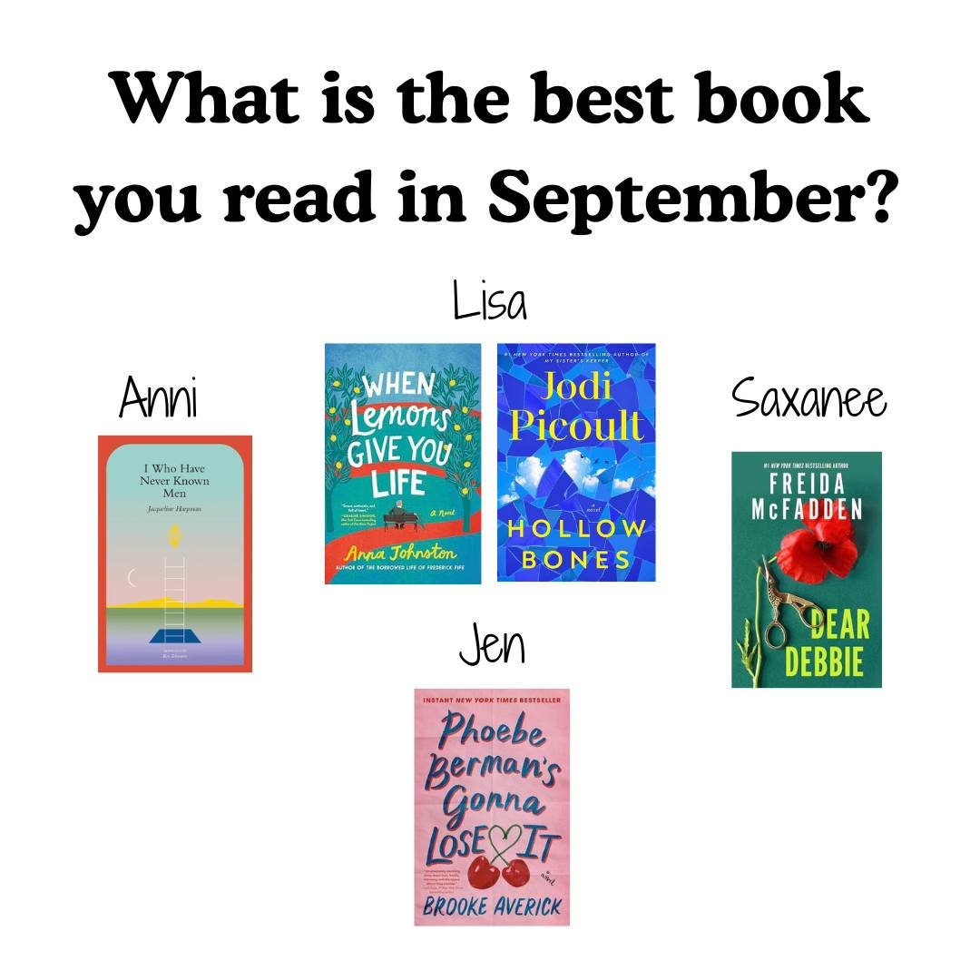 What is the best book you read in September? The library staff's favourites were:

ANNI: "I Who Have Never Known Men" by Jacqueline Harpman
JEN: "Phoebe Berman's Gonna Lose It" by Brooke Averick
SAXANEE: "Dear Debbie" by