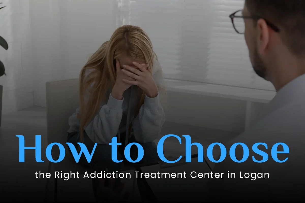 How to Choose the Right Addiction Treatment Center in Logan