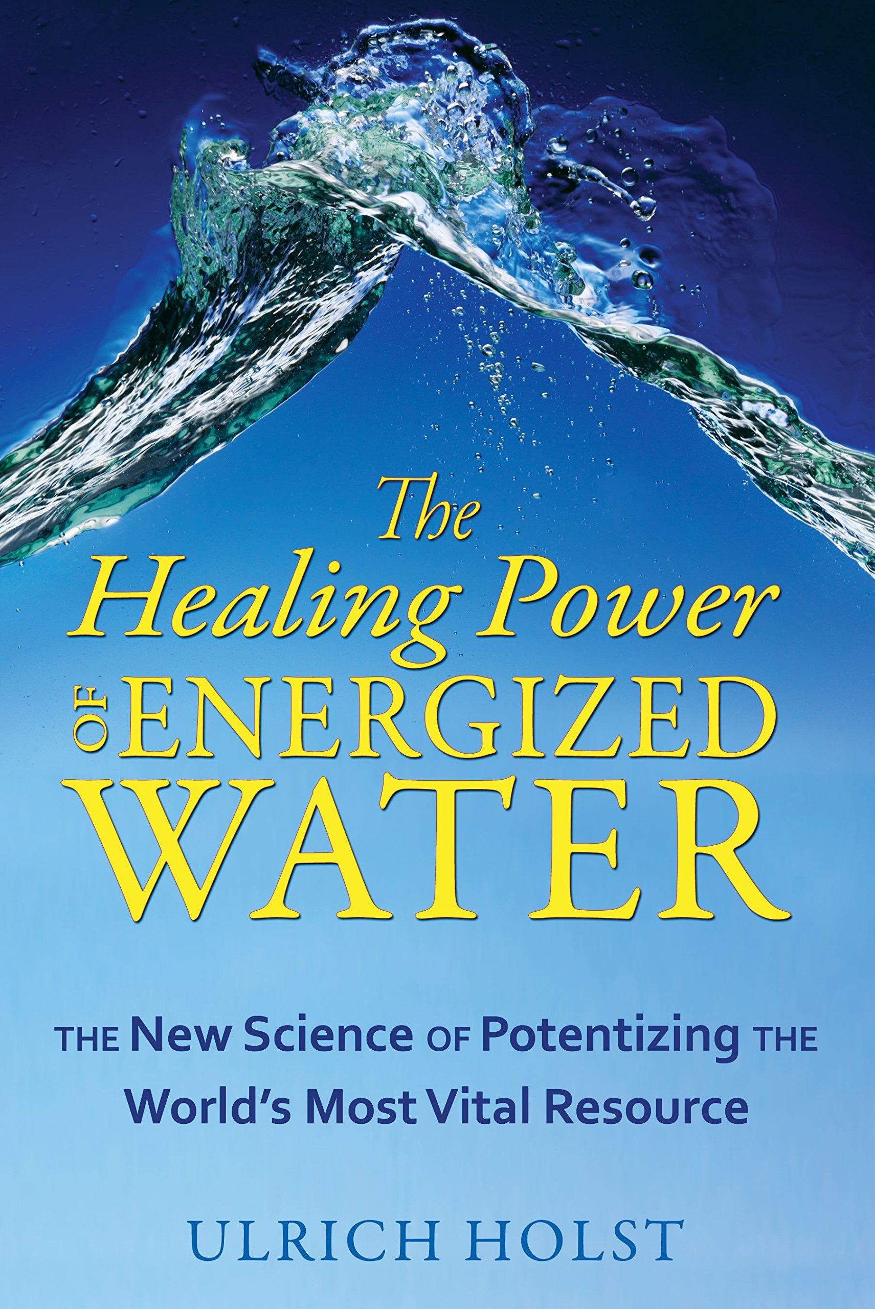 The Healing Power of Energized Water- The New Science of Potentizing the World's Most Vital Resource.jpg