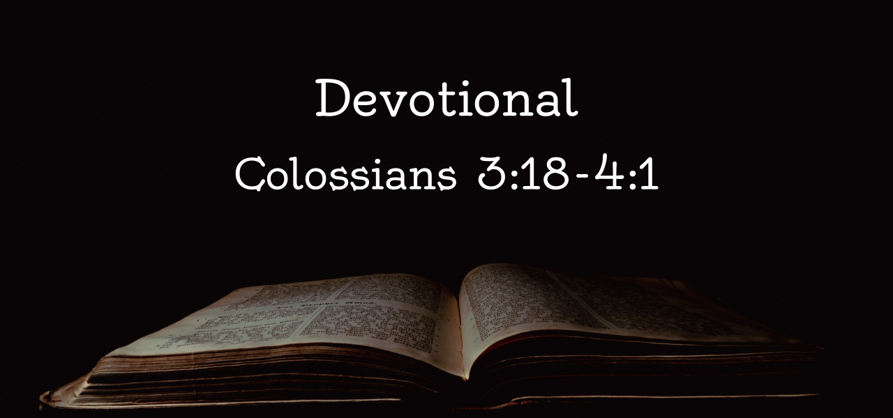 Colossians 3:18-4:1 Devotional (Part 7)