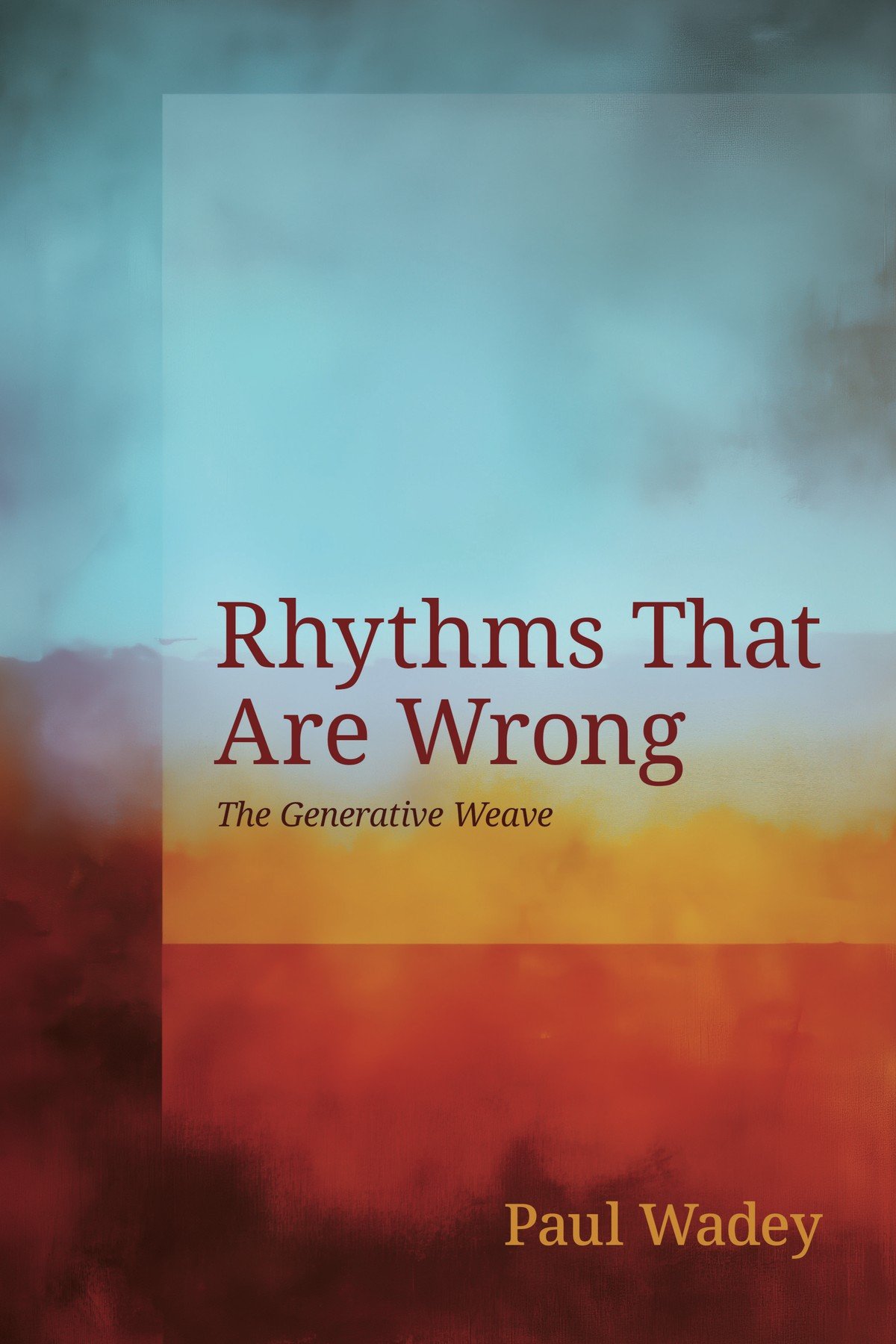 Front cover of Rhythms That Are Wrong: The Generative Weave, poems by Paul Wadey