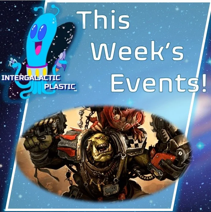 This week's events! Join us for Magic: The Gathering, Warhammer, Board Games, and more! More information at intergalacticplastic.com