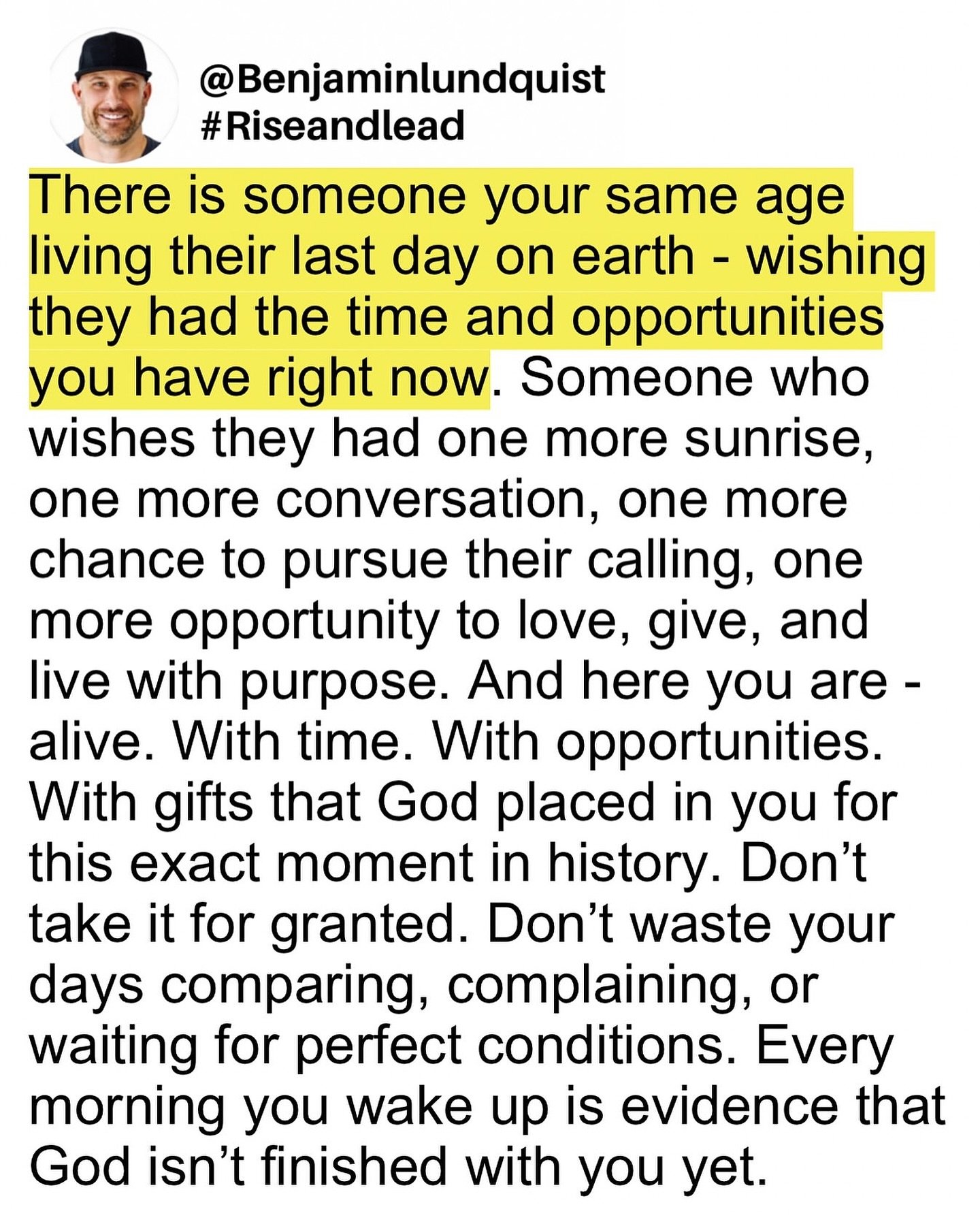 Type &ldquo;amen&rdquo; below and share to encourage someone else. Here you are - alive. With time. With opportunities. With gifts that God placed in you for this exact moment in history. Don&rsquo;t take it for granted. Don&rsquo;t waste your days c