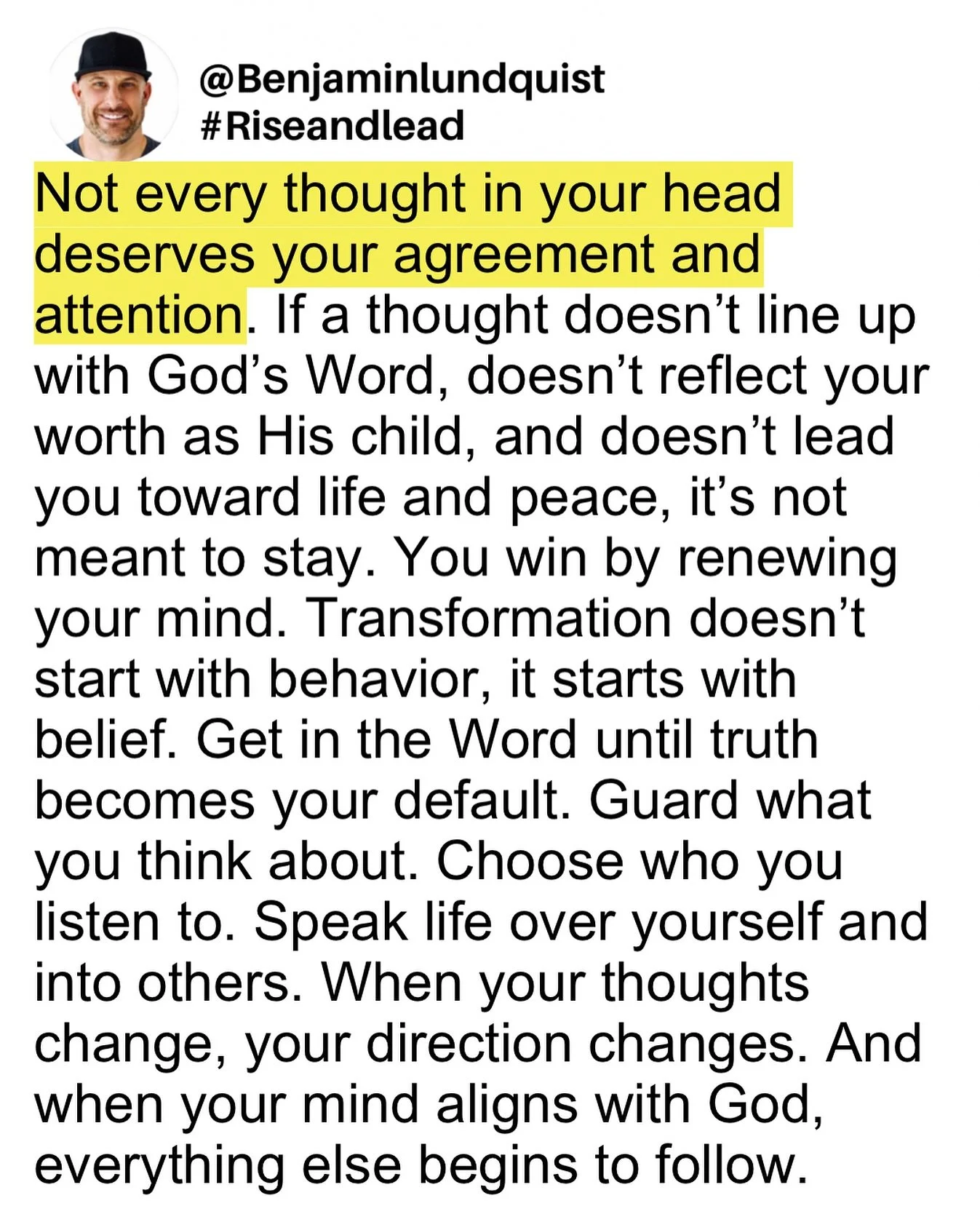 Type &ldquo;amen&rdquo; below and share to encourage someone else. Your life will always move in the direction of your strongest thoughts. Not every thought you think is true, and not every voice you hear is from God. Scripture reminds us to &ldquo;t