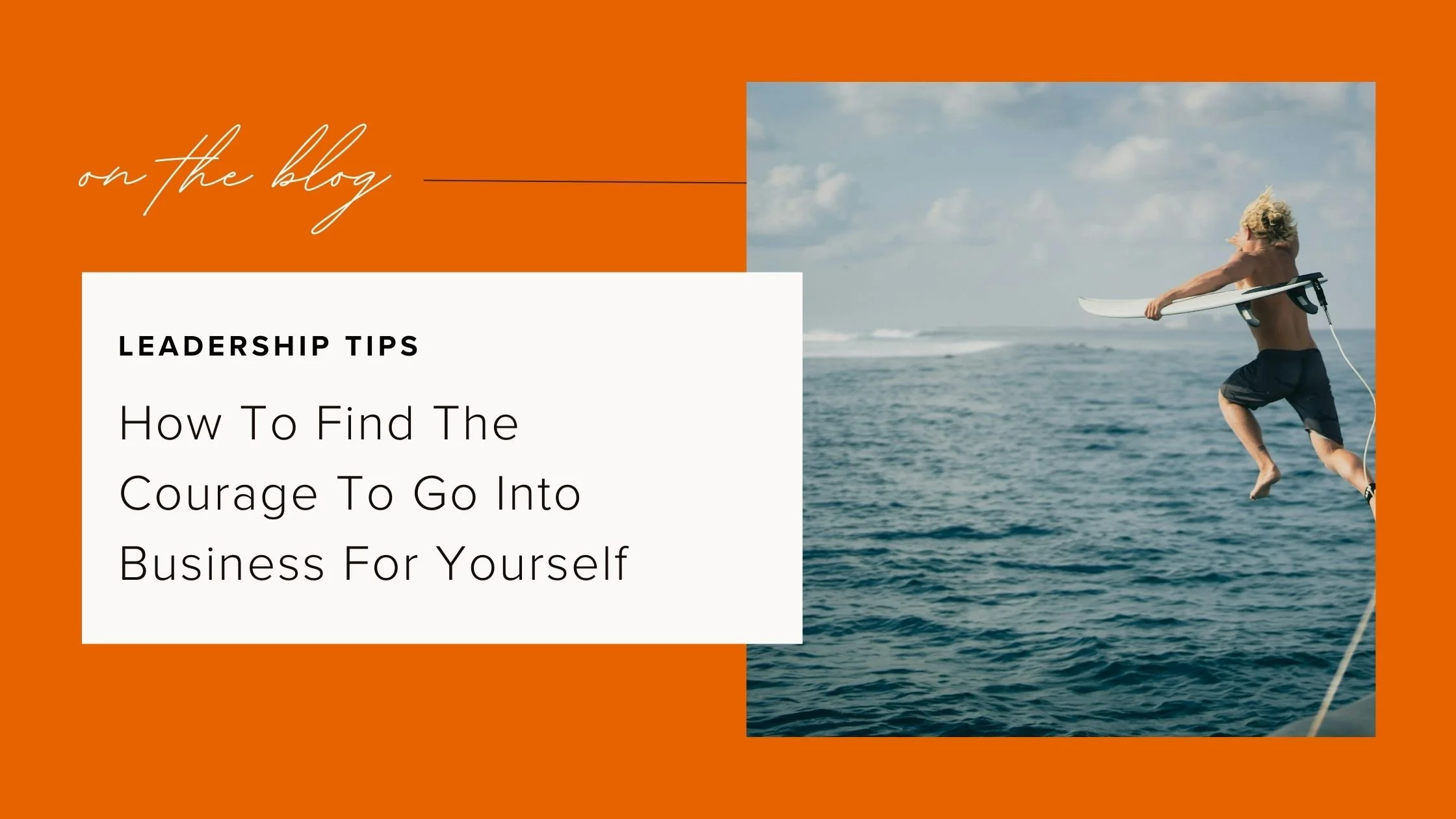 How To Find The Courage To Go Into Business For Yourself