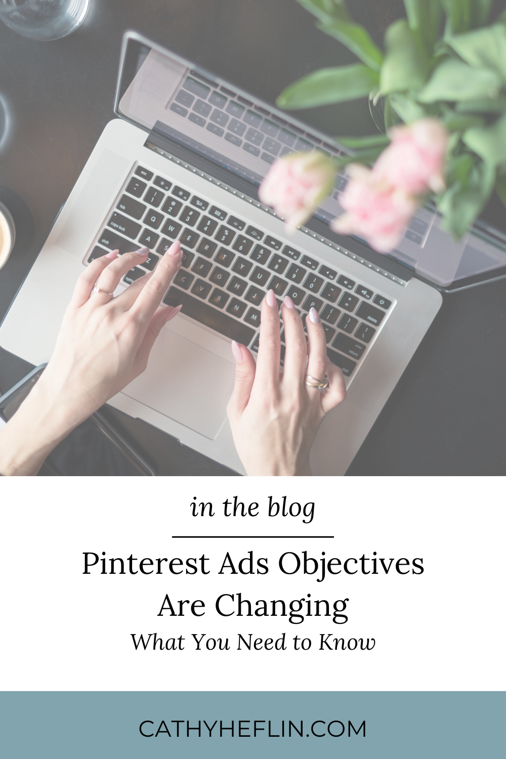 A person is typing on a laptop, we see just the hands, and text about Pinterest Ads Objectives Changing for a blog from Pinterest Expert Cathy Heflin.