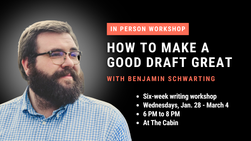 How to Make a Good Draft Great: A writing workshop with Benjamin Schwarting