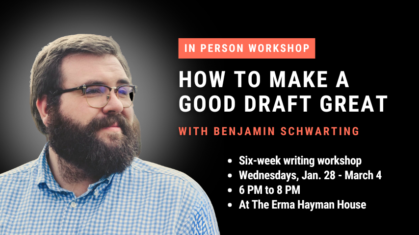 How to Make a Good Draft Great: A writing workshop with Benjamin Schwarting