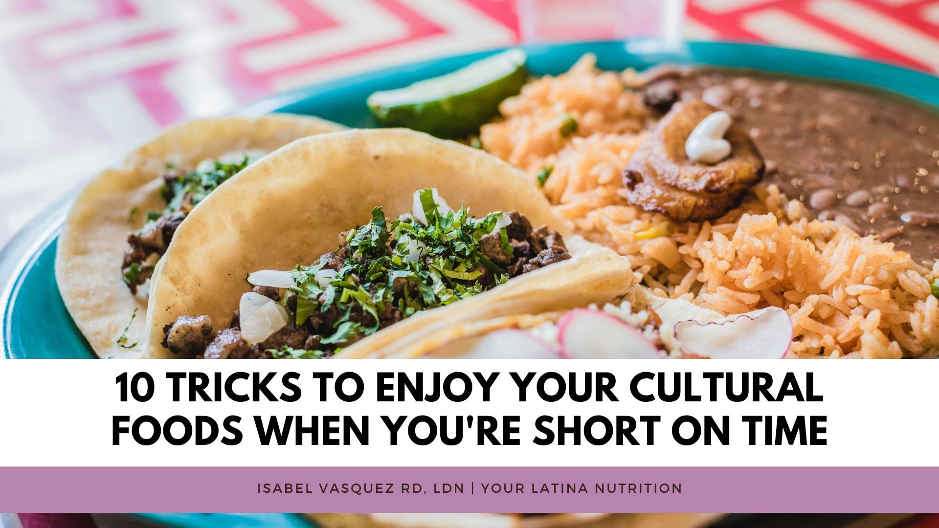 10 Tricks to Enjoy Your Cultural Foods When You're Short on Time