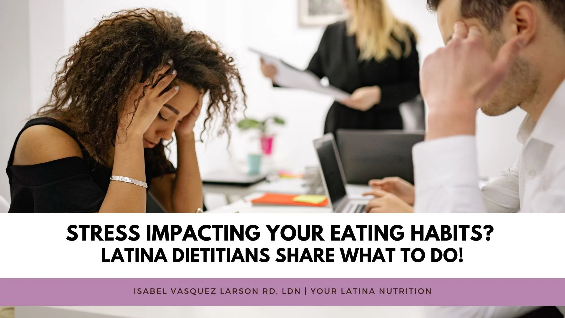 Stress Impacting Your Eating Habits? Latina Dietitians Share What to Do!
