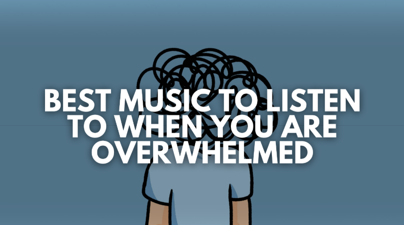 Best Music to Listen to When You Are Overwhelmed