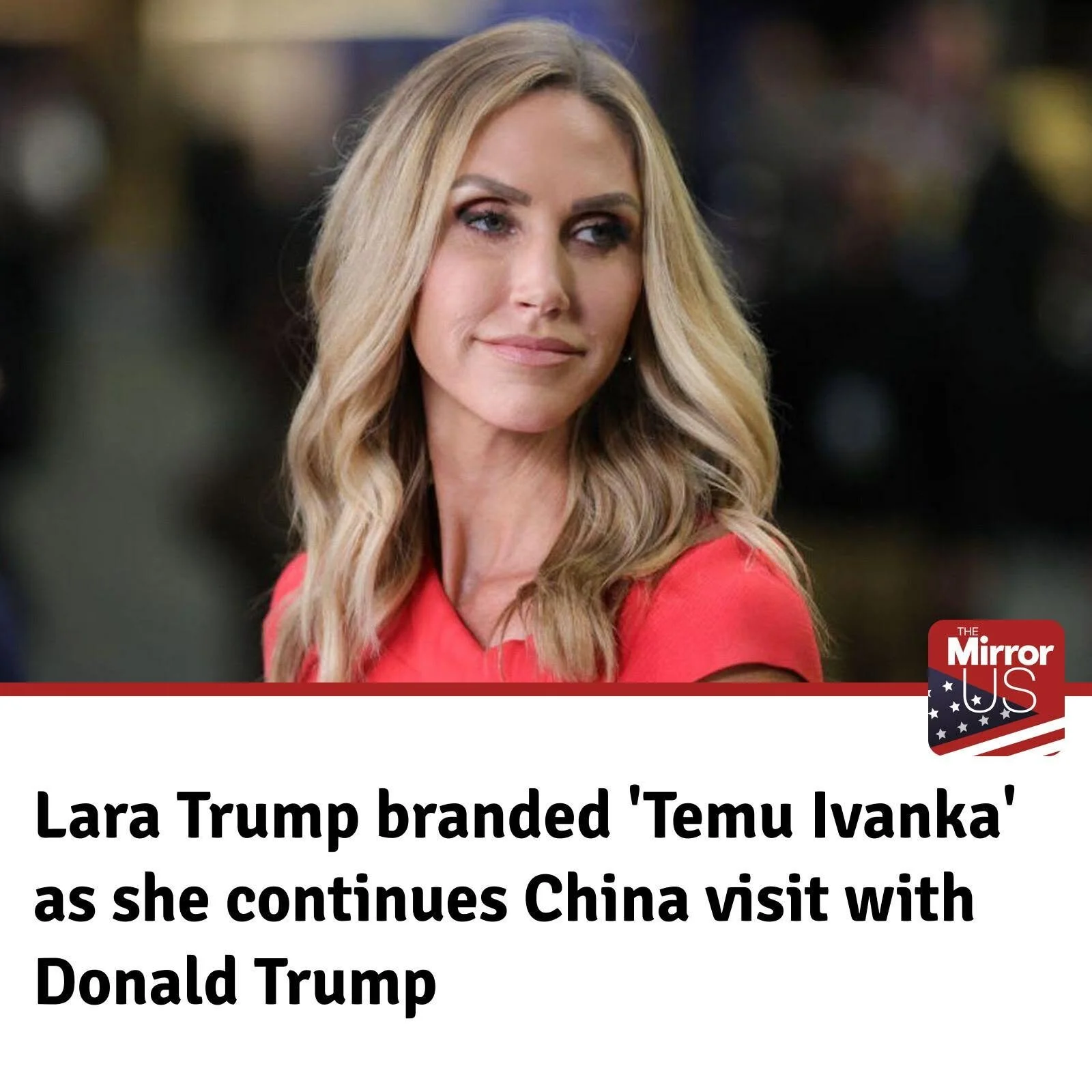 Photo of a blond woman with the caption, “Lara Trump branded ‘Temu Ivanka’ as she continues China visit with Donald Trump”