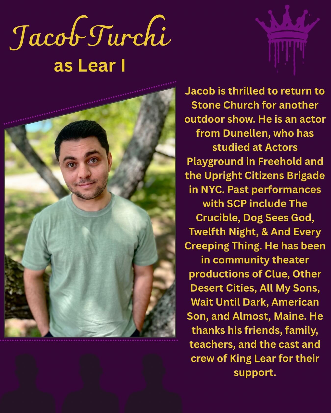 Meet the Cast of King Lear!

Say hello to Jacob Turchi who plays King Lear I!

Jacob is thrilled to return to Stone Church for another outdoor show. He is an actor from Dunellen, who has studied at Actors Playground in Freehold and the Upright Citize