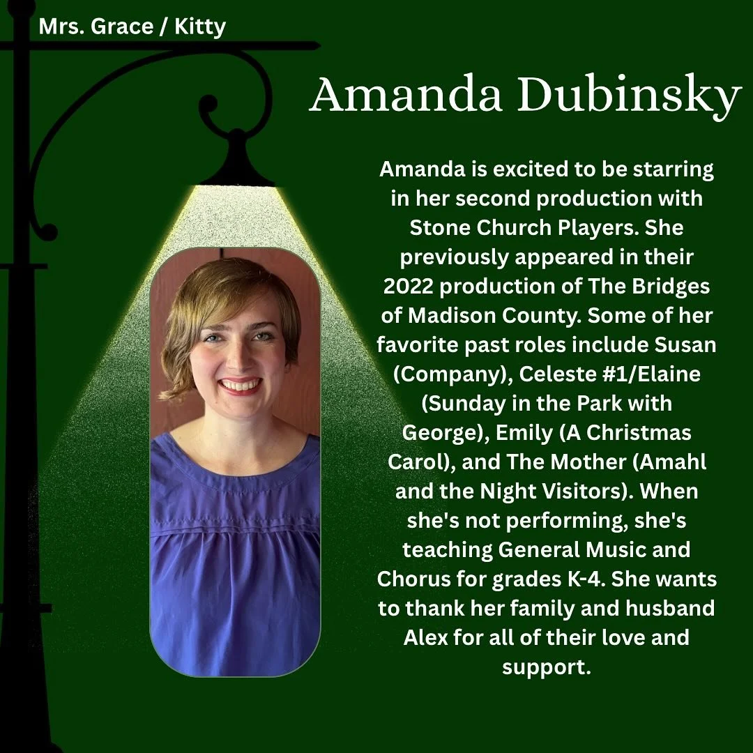 Meet the Cast of A Man of No Importance!

Say hello to Amanda Dubinsky who is playing Mrs. Grace / Kitty.

Amanda Dubinsky is excited to be starring in her second production with Stone Church Players. She previously appeared in their 2022 production 