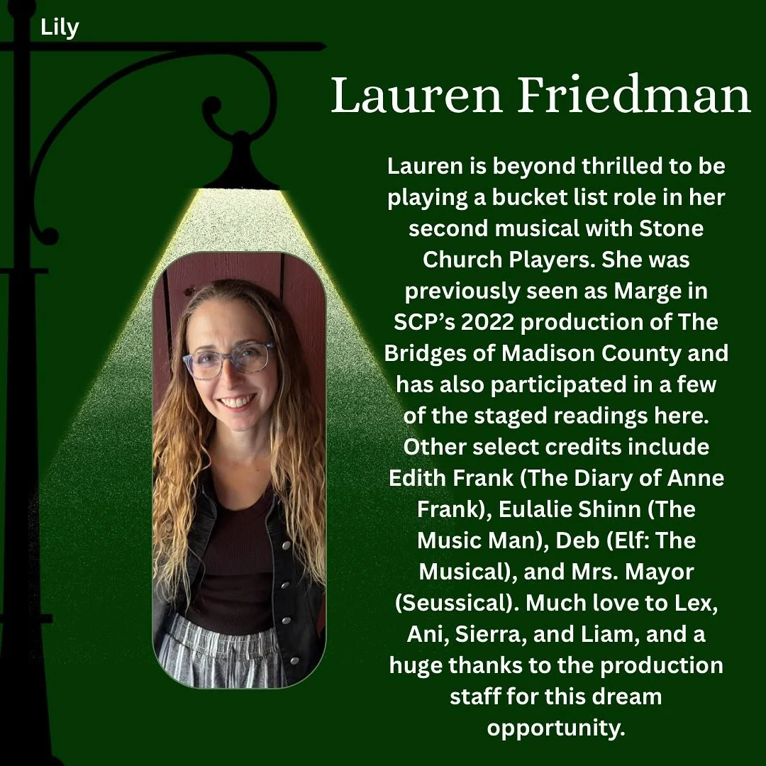 Meet the Cast of A Man of No Importance!

Say hello to Lauren Friedman who is playing Lily Byrne.

Lauren Friedman is beyond thrilled to be playing a bucket list role in her second musical with Stone Church Players. She was previously seen as Marge i