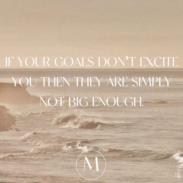 If your goals don't excite you then they aren't big enough.