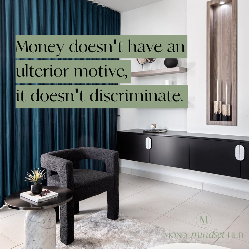 Money doesn't have an ulterior motive, it doesn't discriminate.