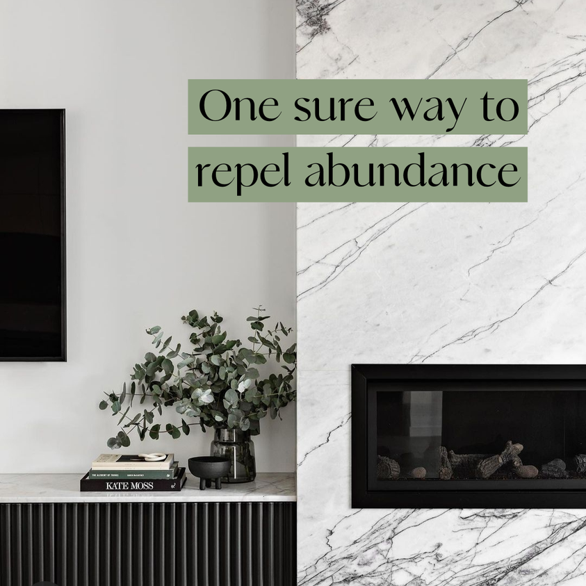 One sure way to repel abundance.