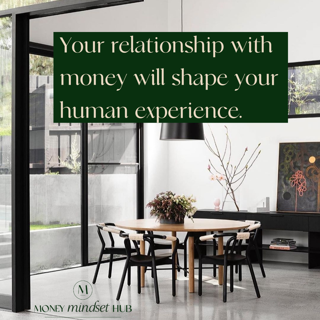 Your relationship with money will shape your human experience.