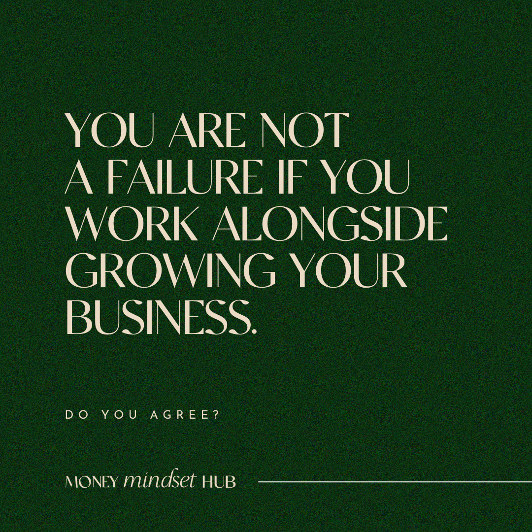 You are not a failure if you work alongside growing your business.