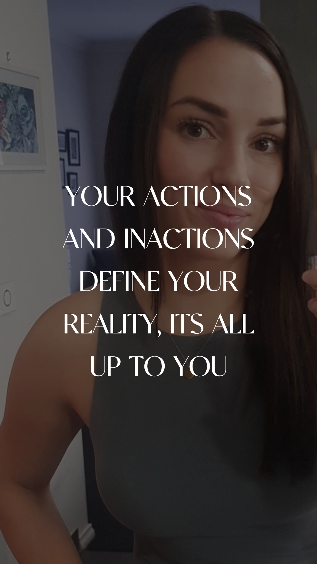 Your actions and inactions define your reality, it’s all up to you.