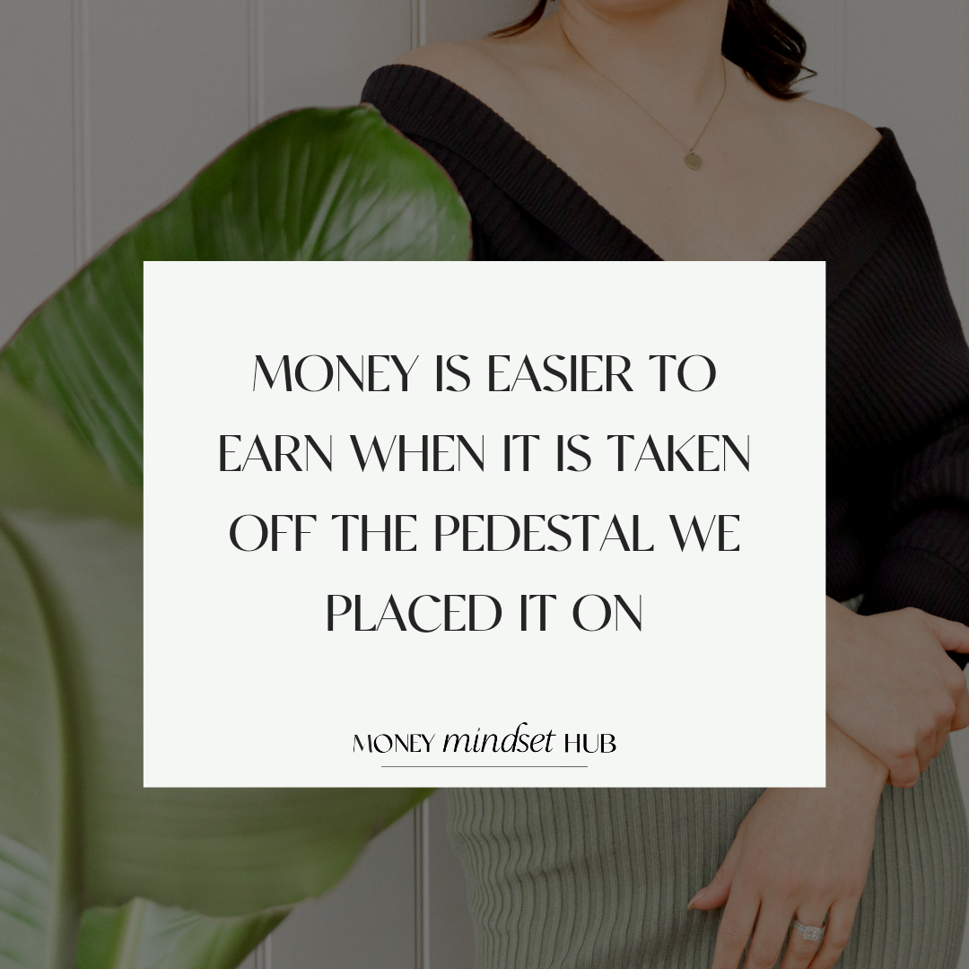 Money is easier to earn when it is taken off the pedestal we placed it on.
