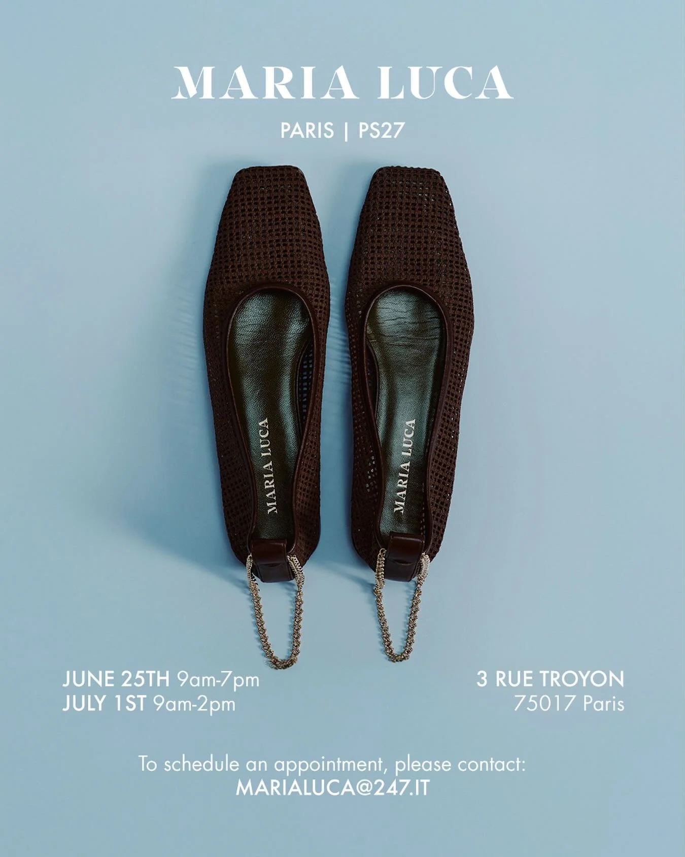 A new chapter of effortless elegance. 

Join us in Paris to discover the Maria Luca PS27 Collection. 

June 25th | 9am&ndash;7pm
July 1st | 9am&ndash;2pm

3 Rue Troyon
75017 Paris

To schedule an appointment, please contact:
marialuca@247.it