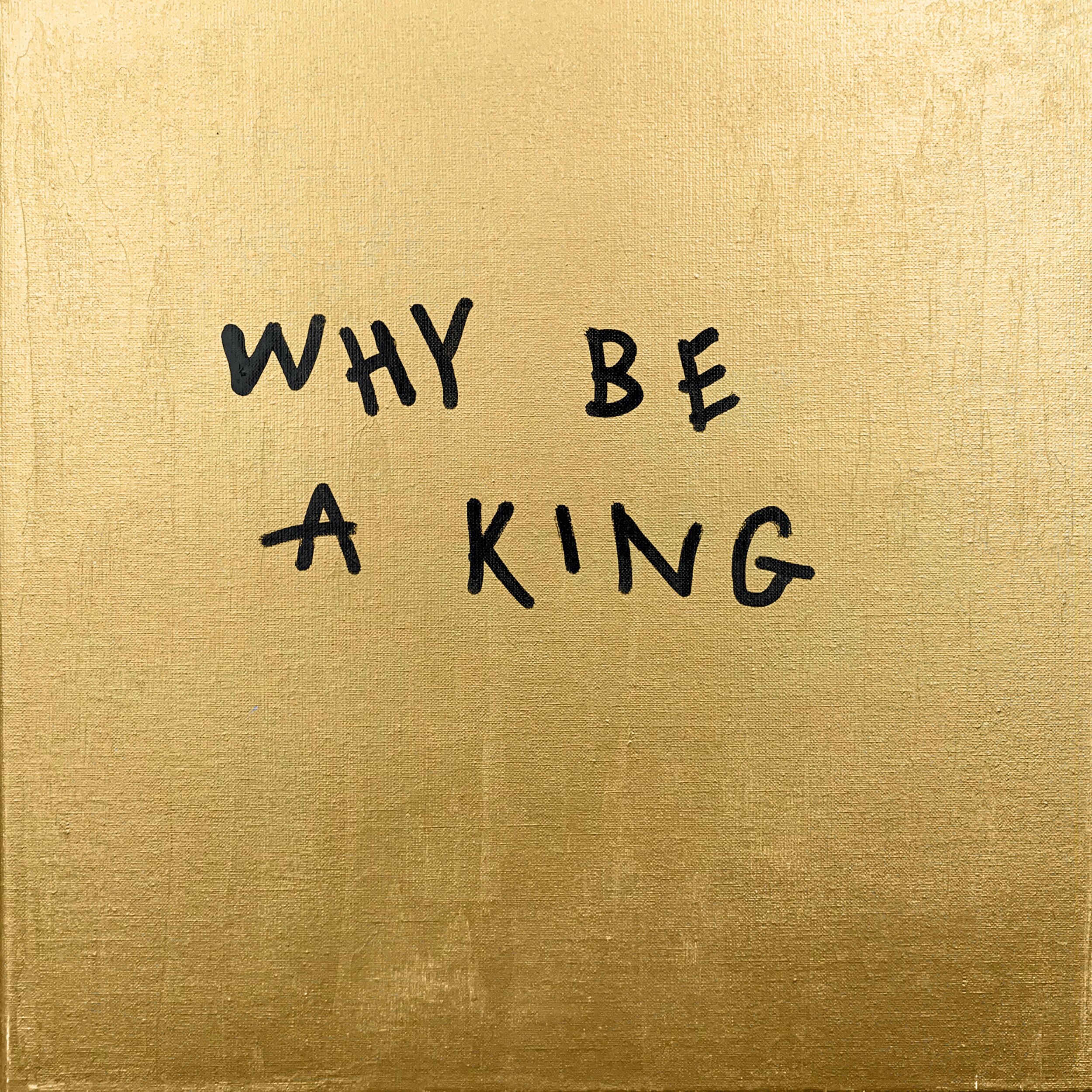‘Why Be A King’