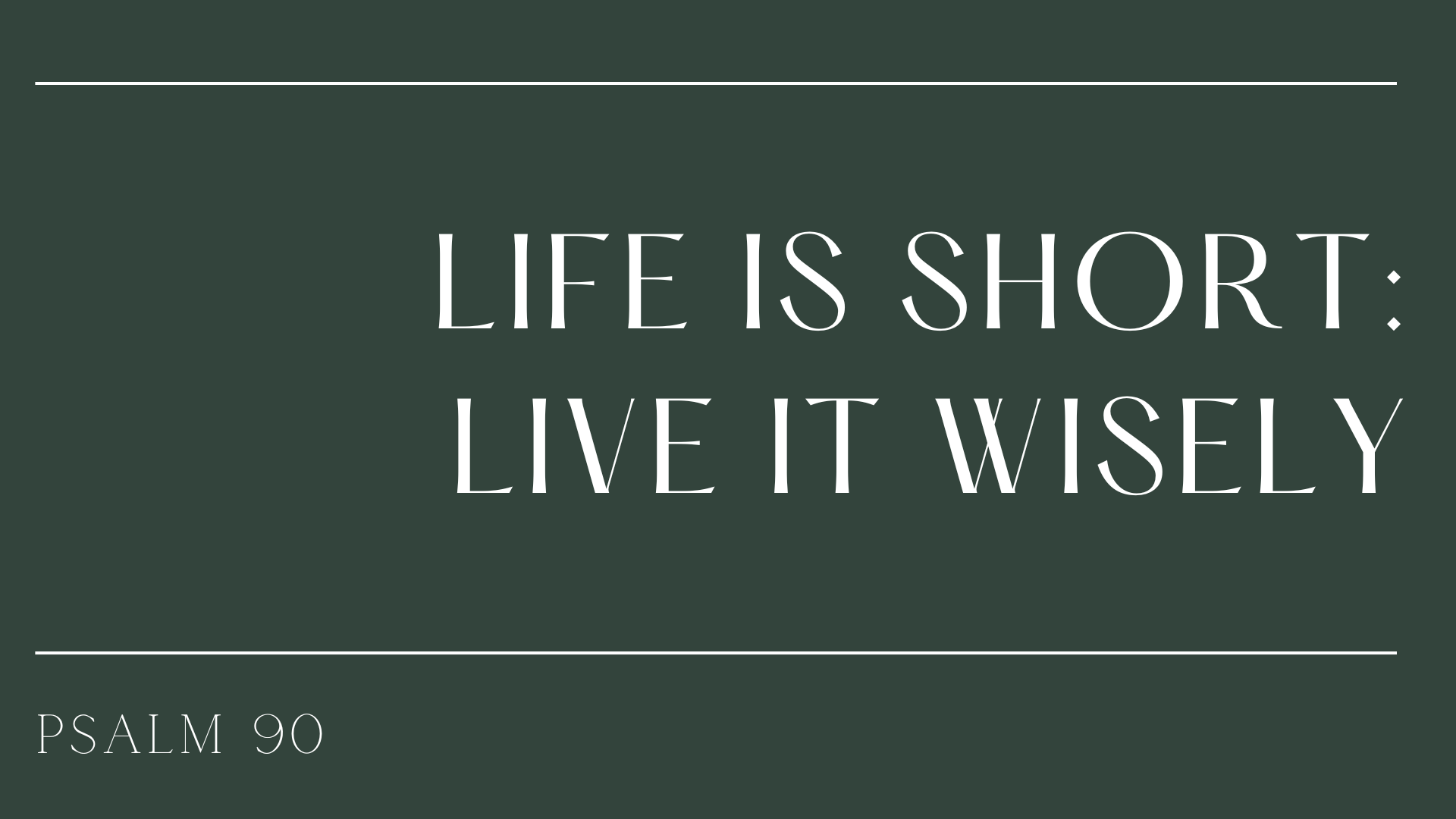 Life Is Short : Live It Wisely