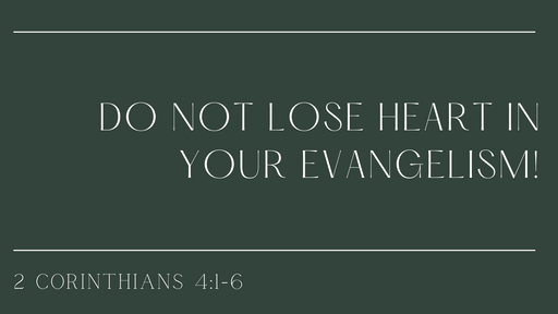 Do Not Lose Heart in Your Evangelism!