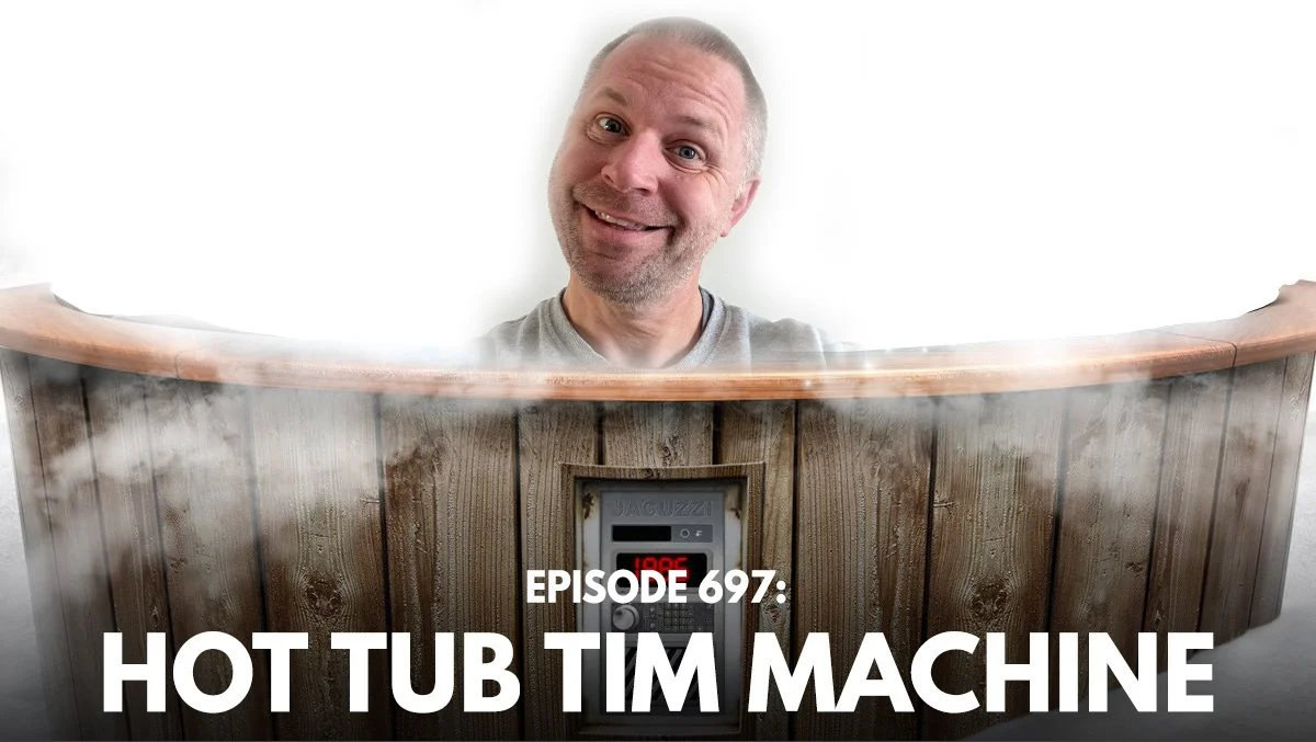 Episode 697: Hot Tub Tim Machine